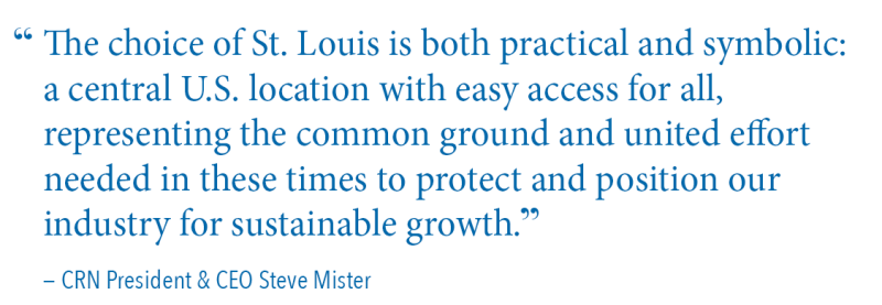 The choice of St. Louis is both practical and symbolic: a central U.S. location with easy access for all, representing the common ground and united effort needed in these times to protect and position our industry for sustainable growth