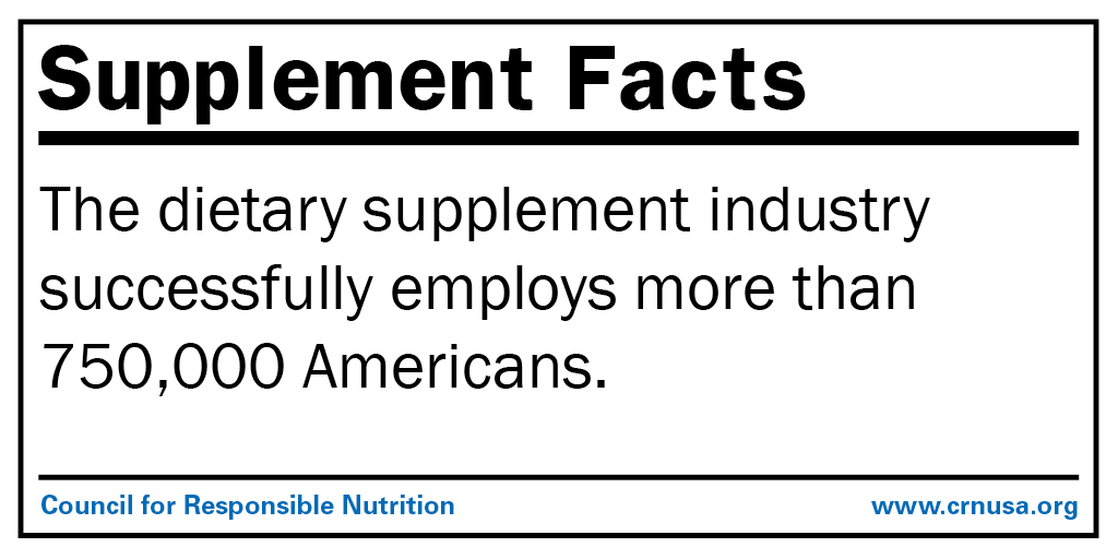 The dietary supplement industry successfully employs more than 750,000 Americans.